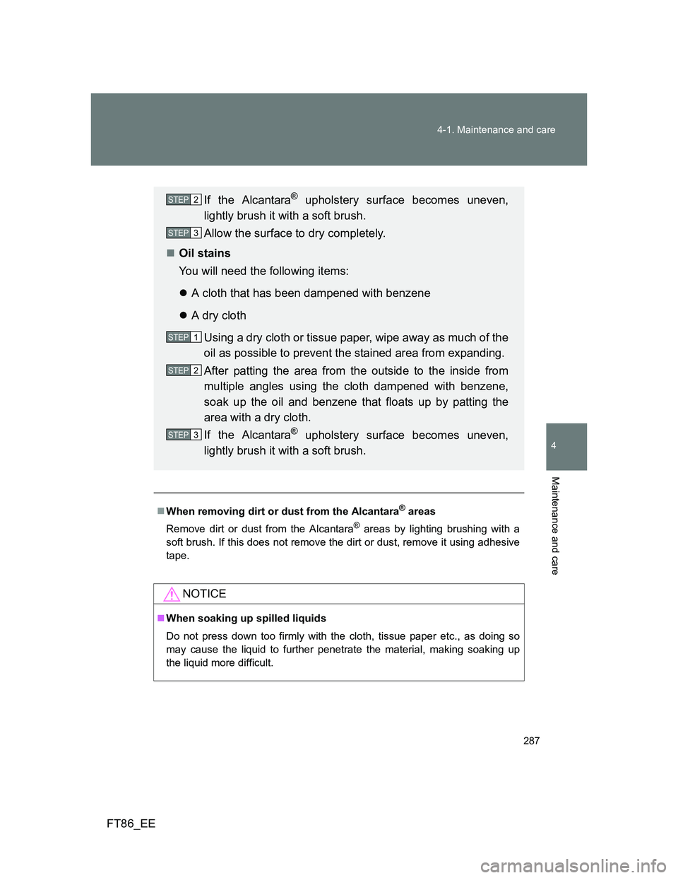 TOYOTA GT86 2012 Owners Manual 287 4-1. Maintenance and care
4
Maintenance and care
FT86_EE
When removing dirt or dust from the Alcantara® areas
Remove dirt or dust from the Alcantara
® areas by lighting brushing with a
soft b TOYOTA GT86 2012 Owners Manual 287 4-1. Maintenance and care
4
Maintenance and care
FT86_EE
When removing dirt or dust from the Alcantara® areas
Remove dirt or dust from the Alcantara
® areas by lighting brushing with a
soft b