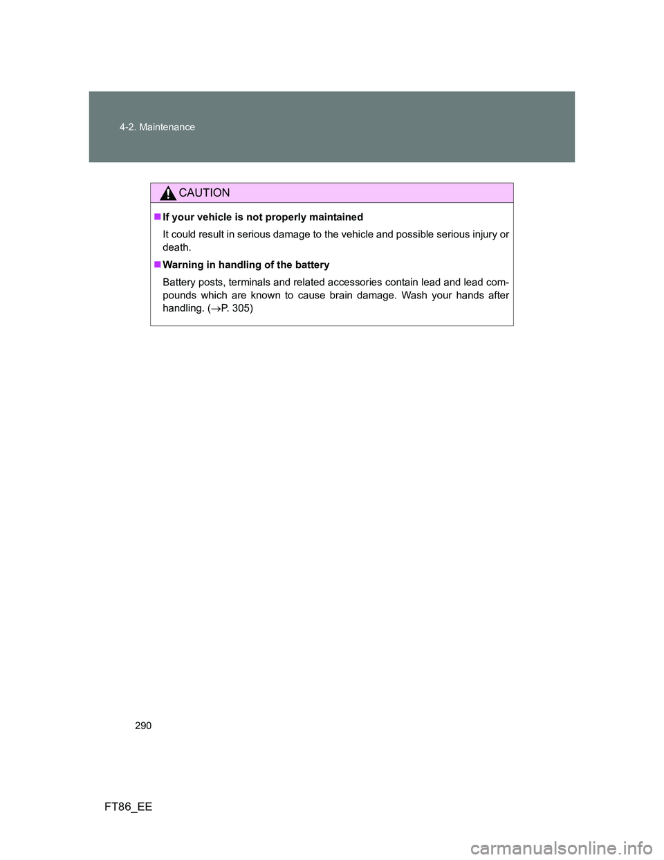 TOYOTA GT86 2012 Owners Manual 290 4-2. Maintenance
FT86_EE
CAUTION
If your vehicle is not properly maintained
It could result in serious damage to the vehicle and possible serious injury or
death.
Warning in handling of the TOYOTA GT86 2012 Owners Manual 290 4-2. Maintenance
FT86_EE
CAUTION
If your vehicle is not properly maintained
It could result in serious damage to the vehicle and possible serious injury or
death.
Warning in handling of the