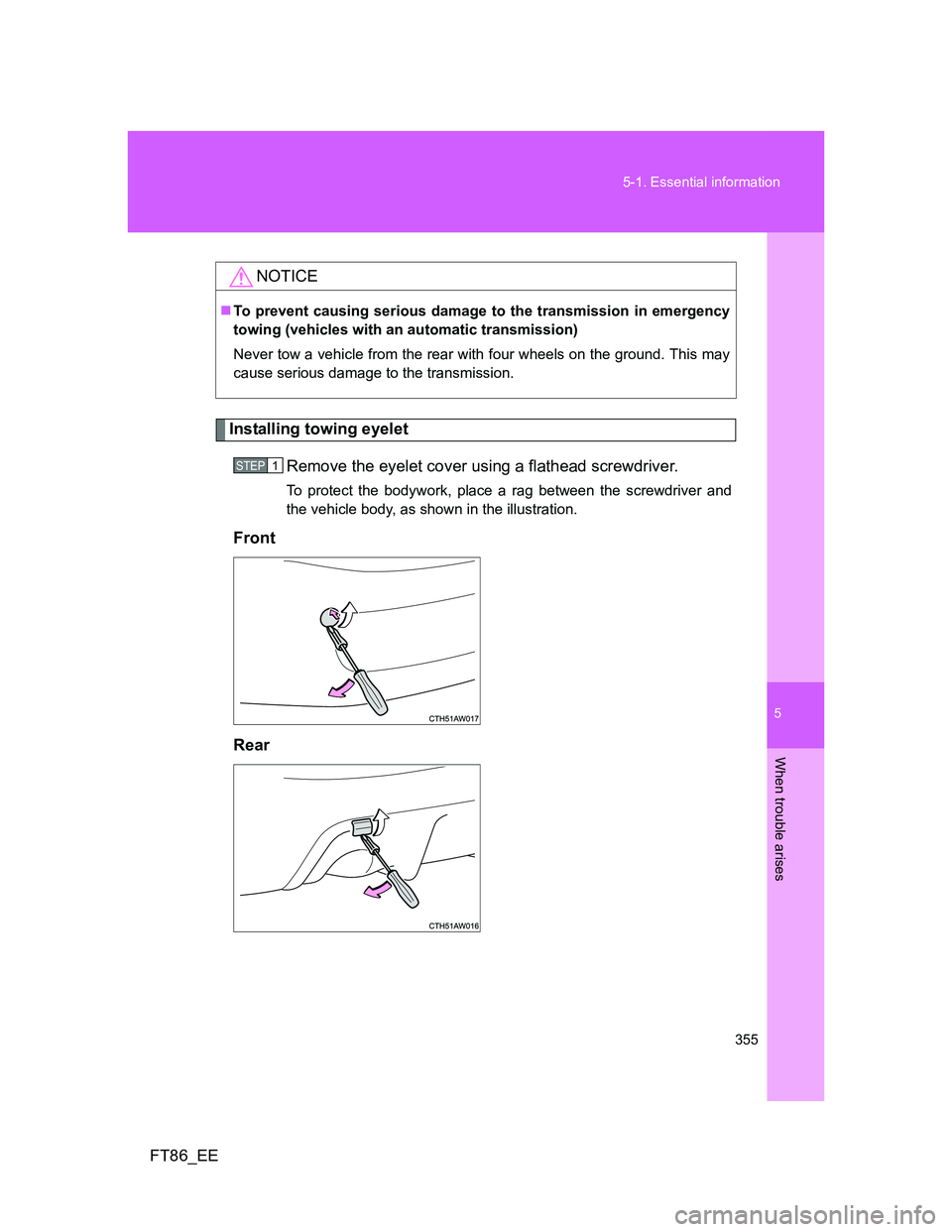 TOYOTA GT86 2012 Owners Manual 5
355 5-1. Essential information
When trouble arises
FT86_EE
Installing towing eyelet
Remove the eyelet cover using a flathead screwdriver.
To protect the bodywork, place a rag between the screwdrive TOYOTA GT86 2012 Owners Manual 5
355 5-1. Essential information
When trouble arises
FT86_EE
Installing towing eyelet
Remove the eyelet cover using a flathead screwdriver.
To protect the bodywork, place a rag between the screwdrive