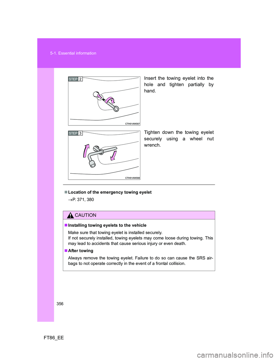 TOYOTA GT86 2012 Owners Manual 356 5-1. Essential information
FT86_EEInsert the towing eyelet into the
hole and tighten partially by
hand.
Tighten down the towing eyelet
securely using a wheel nut
wrench.
STEP 2
STEP 3
Locatio TOYOTA GT86 2012 Owners Manual 356 5-1. Essential information
FT86_EEInsert the towing eyelet into the
hole and tighten partially by
hand.
Tighten down the towing eyelet
securely using a wheel nut
wrench.
STEP 2
STEP 3
Locatio