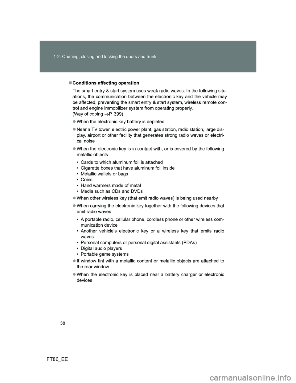 TOYOTA GT86 2012 Owners Guide 38 1-2. Opening, closing and locking the doors and trunk
FT86_EE
Conditions affecting operation
The smart entry & start system uses weak radio waves. In the following situ-
ations, the communicatio