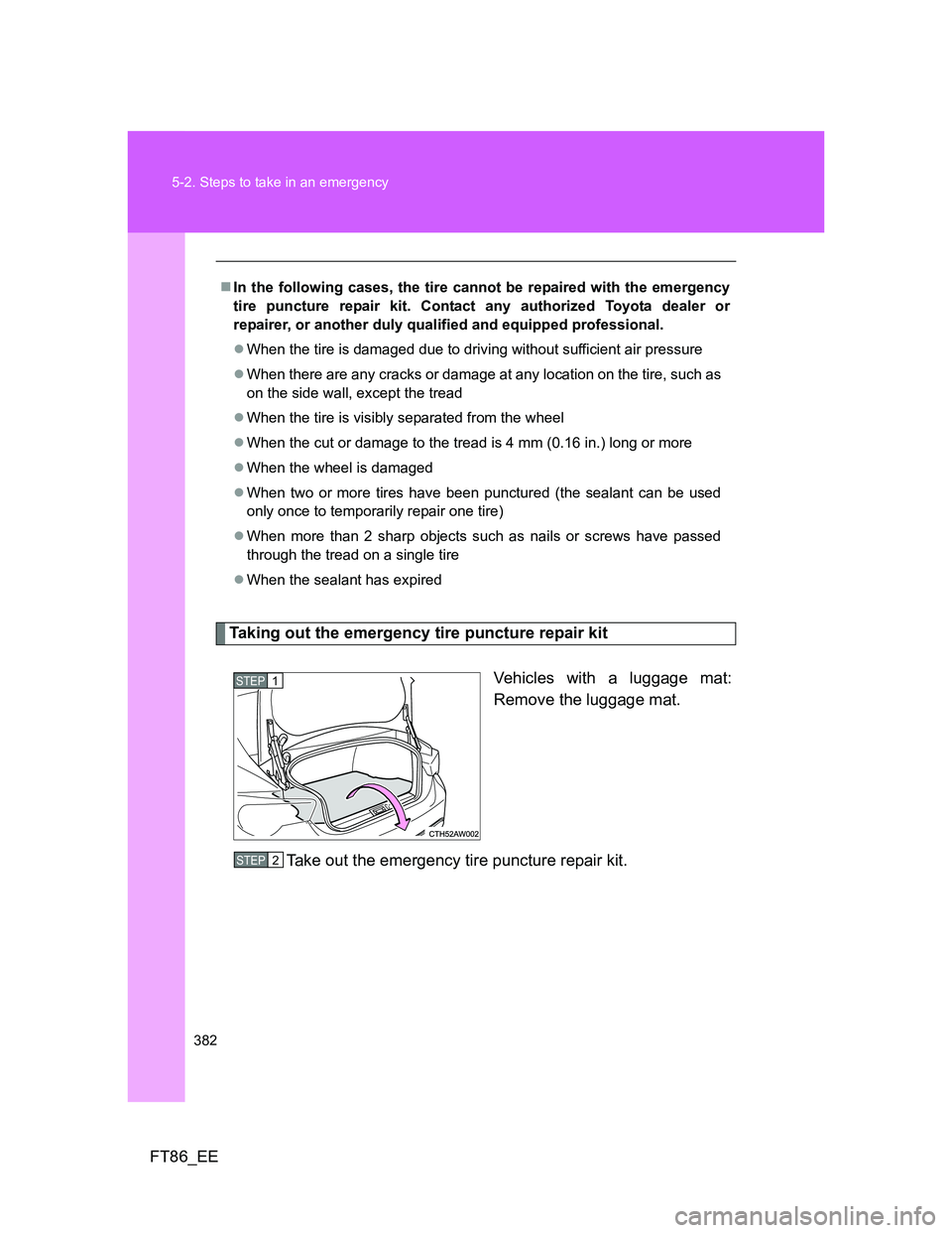TOYOTA GT86 2012 Owners Manual 382 5-2. Steps to take in an emergency
FT86_EE
Taking out the emergency tire puncture repair kit
Vehicles with a luggage mat:
Remove the luggage mat.
Take out the emergency tire puncture repair kit.
TOYOTA GT86 2012 Owners Manual 382 5-2. Steps to take in an emergency
FT86_EE
Taking out the emergency tire puncture repair kit
Vehicles with a luggage mat:
Remove the luggage mat.
Take out the emergency tire puncture repair kit.