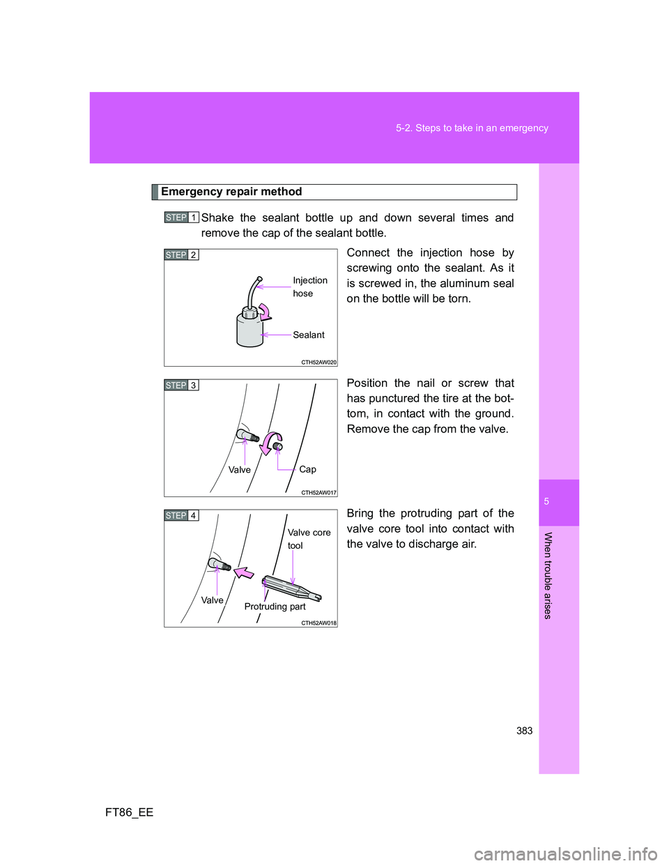 TOYOTA GT86 2012 Owners Manual 5
383 5-2. Steps to take in an emergency
When trouble arises
FT86_EE
Emergency repair method
Shake the sealant bottle up and down several times and
remove the cap of the sealant bottle.
Connect the in TOYOTA GT86 2012 Owners Manual 5
383 5-2. Steps to take in an emergency
When trouble arises
FT86_EE
Emergency repair method
Shake the sealant bottle up and down several times and
remove the cap of the sealant bottle.
Connect the in
