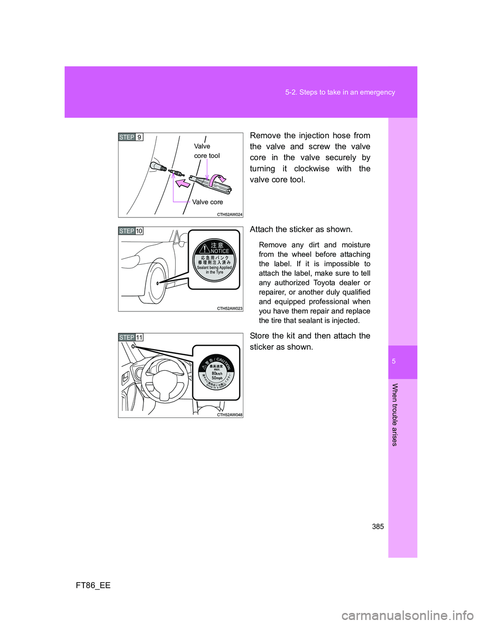 TOYOTA GT86 2012 Owners Manual 5
385 5-2. Steps to take in an emergency
When trouble arises
FT86_EERemove the injection hose from
the valve and screw the valve
core in the valve securely by
turning it clockwise with the
valve core TOYOTA GT86 2012 Owners Manual 5
385 5-2. Steps to take in an emergency
When trouble arises
FT86_EERemove the injection hose from
the valve and screw the valve
core in the valve securely by
turning it clockwise with the
valve core
