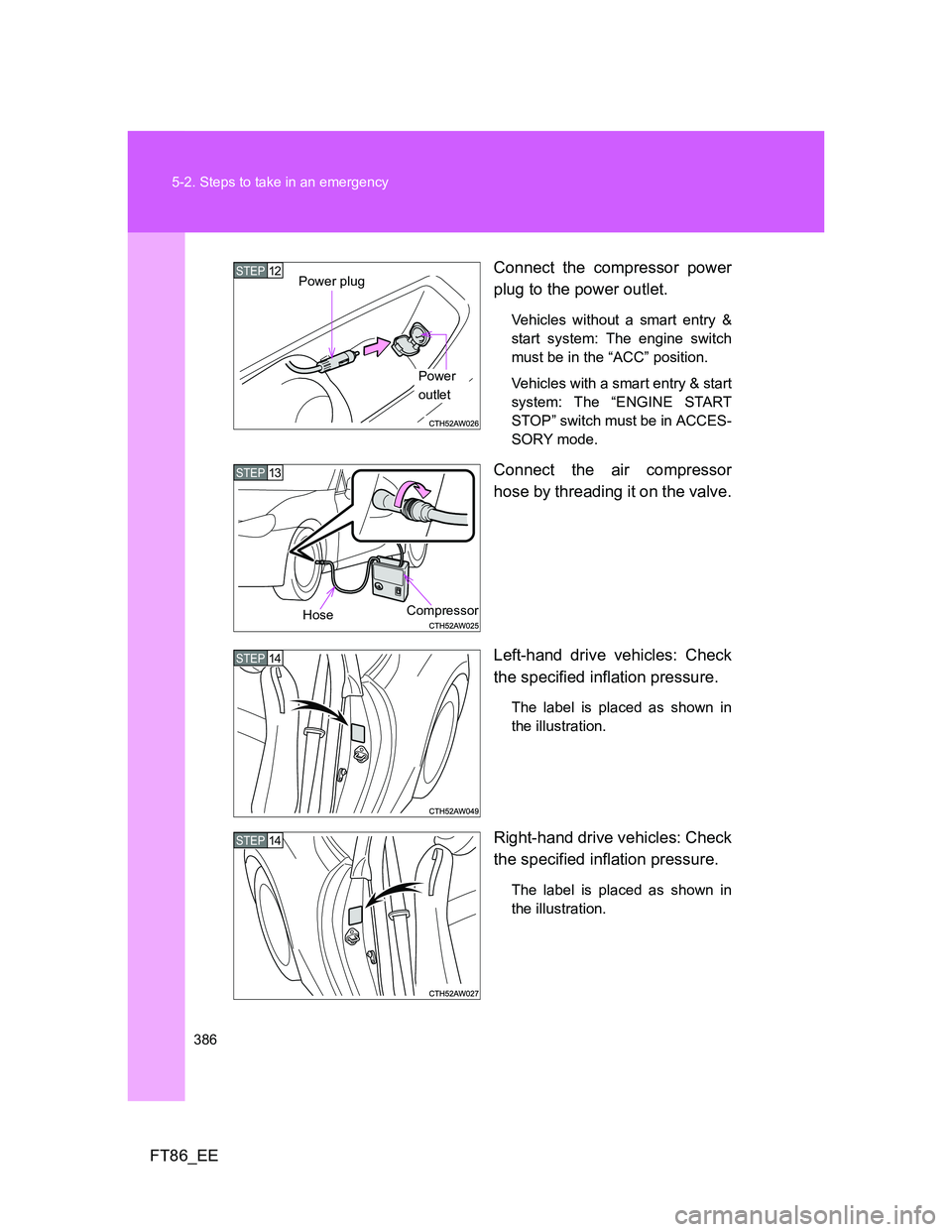 TOYOTA GT86 2012 Owners Manual 386 5-2. Steps to take in an emergency
FT86_EEConnect the compressor power
plug to the power outlet.
Vehicles without a smart entry &
start system: The engine switch
must be in the “ACC” position. TOYOTA GT86 2012 Owners Manual 386 5-2. Steps to take in an emergency
FT86_EEConnect the compressor power
plug to the power outlet.
Vehicles without a smart entry &
start system: The engine switch
must be in the “ACC” position.