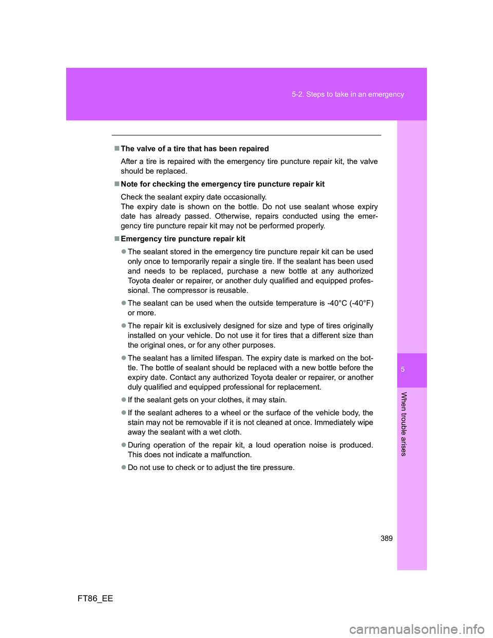 TOYOTA GT86 2012 Owners Manual 5
389 5-2. Steps to take in an emergency
When trouble arises
FT86_EE
The valve of a tire that has been repaired
After a tire is repaired with the emergency tire puncture repair kit, the valve
shoul TOYOTA GT86 2012 Owners Manual 5
389 5-2. Steps to take in an emergency
When trouble arises
FT86_EE
The valve of a tire that has been repaired
After a tire is repaired with the emergency tire puncture repair kit, the valve
shoul
