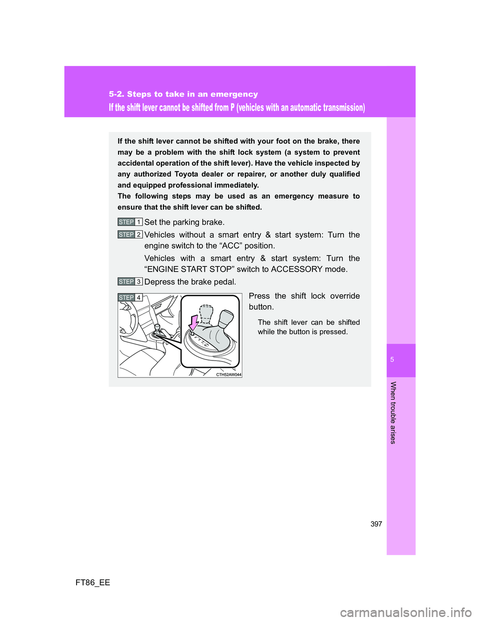 TOYOTA GT86 2012 Owners Manual 5
397
5-2. Steps to take in an emergency
When trouble arises
FT86_EE
If the shift lever cannot be shifted from P (vehicles with an automatic transmission)
If the shift lever cannot be shifted with you TOYOTA GT86 2012 Owners Manual 5
397
5-2. Steps to take in an emergency
When trouble arises
FT86_EE
If the shift lever cannot be shifted from P (vehicles with an automatic transmission)
If the shift lever cannot be shifted with you
