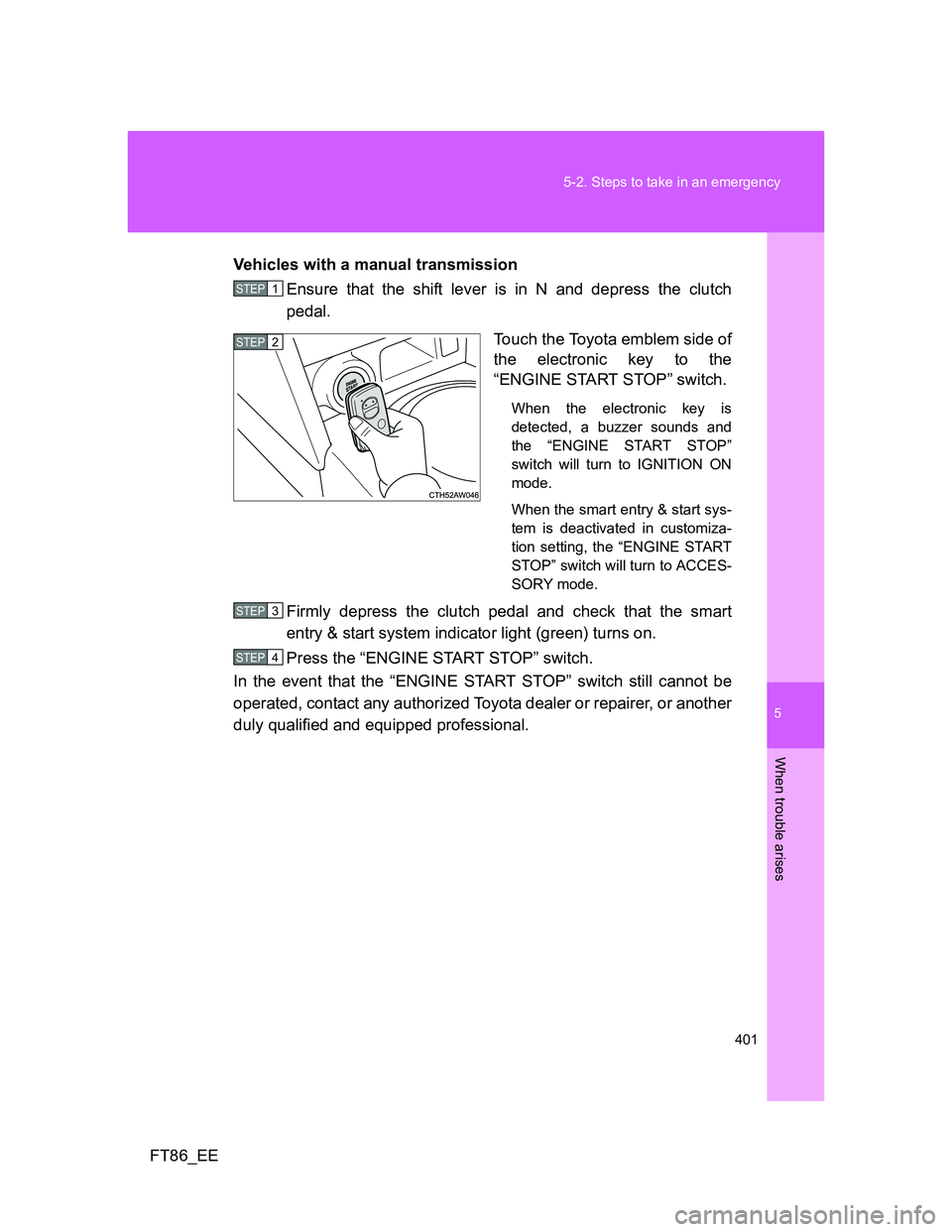 TOYOTA GT86 2012 Owners Manual 5
401 5-2. Steps to take in an emergency
When trouble arises
FT86_EEVehicles with a manual transmission
Ensure that the shift lever is in N and depress the clutch
pedal.
Touch the Toyota emblem side o TOYOTA GT86 2012 Owners Manual 5
401 5-2. Steps to take in an emergency
When trouble arises
FT86_EEVehicles with a manual transmission
Ensure that the shift lever is in N and depress the clutch
pedal.
Touch the Toyota emblem side o