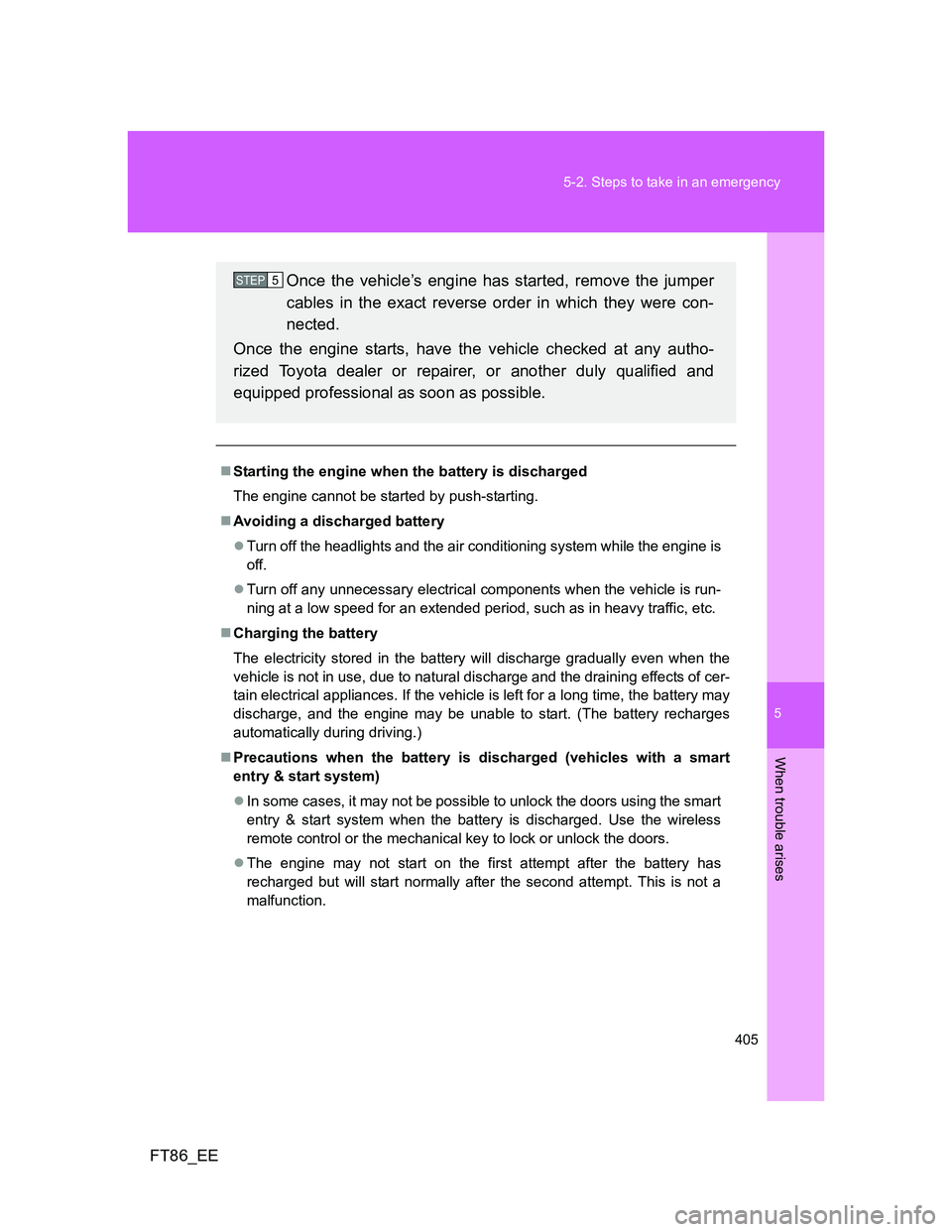 TOYOTA GT86 2012 Owners Manual 5
405 5-2. Steps to take in an emergency
When trouble arises
FT86_EE
Starting the engine when the battery is discharged
The engine cannot be started by push-starting.
Avoiding a discharged batte TOYOTA GT86 2012 Owners Manual 5
405 5-2. Steps to take in an emergency
When trouble arises
FT86_EE
Starting the engine when the battery is discharged
The engine cannot be started by push-starting.
Avoiding a discharged batte