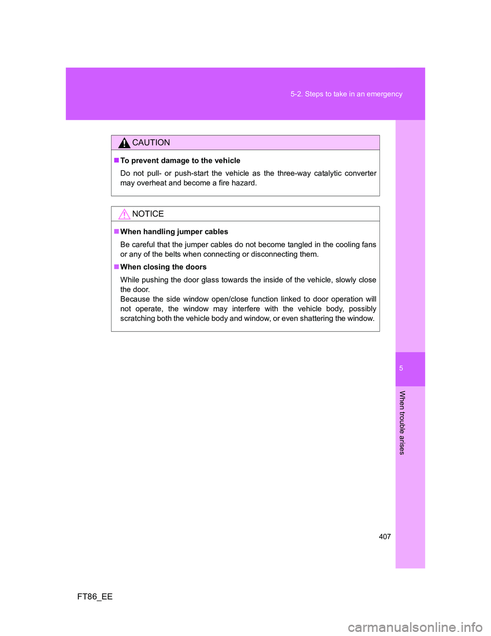 TOYOTA GT86 2012 Owners Manual 5
407 5-2. Steps to take in an emergency
When trouble arises
FT86_EE
CAUTION
To prevent damage to the vehicle
Do not pull- or push-start the vehicle as the three-way catalytic converter
may overhea TOYOTA GT86 2012 Owners Manual 5
407 5-2. Steps to take in an emergency
When trouble arises
FT86_EE
CAUTION
To prevent damage to the vehicle
Do not pull- or push-start the vehicle as the three-way catalytic converter
may overhea