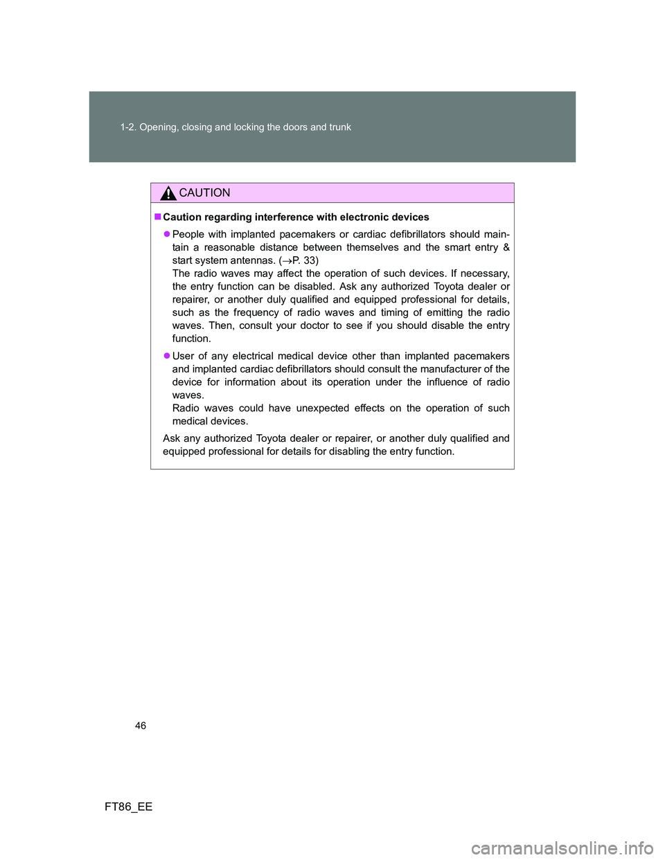 TOYOTA GT86 2012  Owners Manual 46 1-2. Opening, closing and locking the doors and trunk
FT86_EE
CAUTION
Caution regarding interference with electronic devices
People with implanted pacemakers or cardiac defibrillators should 