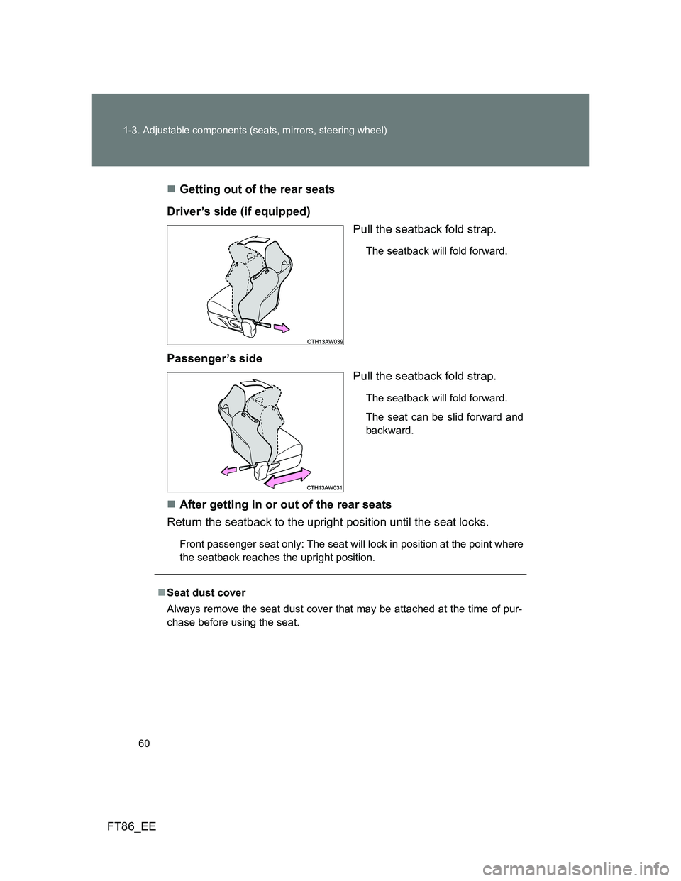 TOYOTA GT86 2012  Owners Manual 60 1-3. Adjustable components (seats, mirrors, steering wheel)
FT86_EEGetting out of the rear seats
Driver’s side (if equipped)
Pull the seatback fold strap.
The seatback will fold forward.
Passe