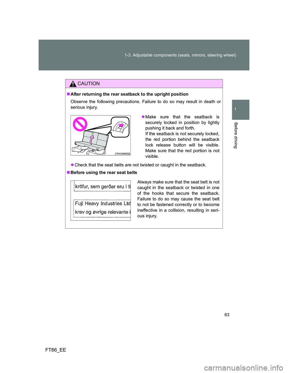 TOYOTA GT86 2012  Owners Manual 63 1-3. Adjustable components (seats, mirrors, steering wheel)
1
Before driving
FT86_EE
CAUTION
After returning the rear seatback to the upright position
Observe the following precautions. Failure 