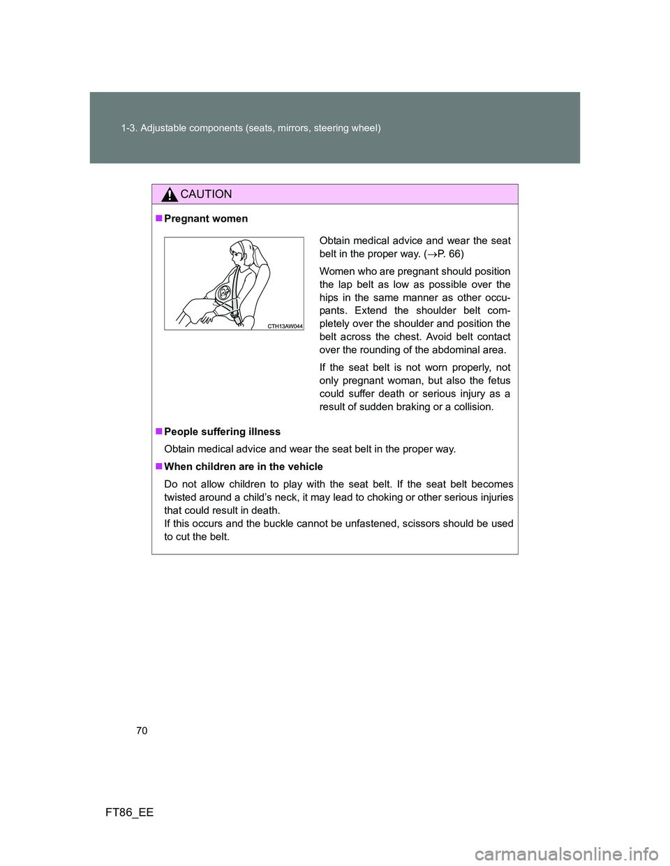 TOYOTA GT86 2012 Repair Manual 70 1-3. Adjustable components (seats, mirrors, steering wheel)
FT86_EE
CAUTION
Pregnant women
People suffering illness
Obtain medical advice and wear the seat belt in the proper way.
When chi TOYOTA GT86 2012 Repair Manual 70 1-3. Adjustable components (seats, mirrors, steering wheel)
FT86_EE
CAUTION
Pregnant women
People suffering illness
Obtain medical advice and wear the seat belt in the proper way.
When chi