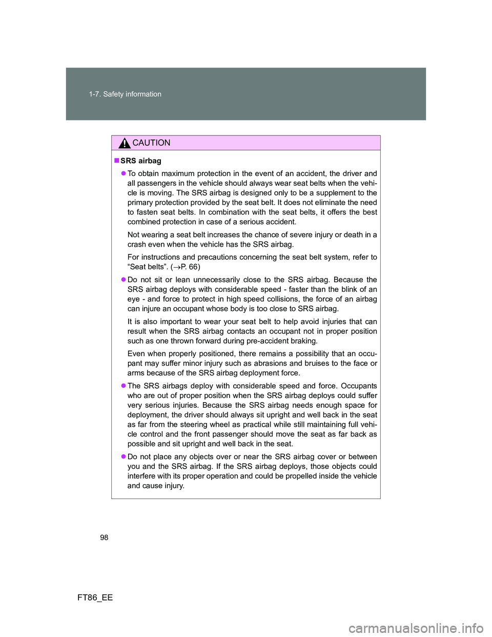 TOYOTA GT86 2012 Owners Manual 98 1-7. Safety information
FT86_EE
CAUTION
SRS airbag
To obtain maximum protection in the event of an accident, the driver and
all passengers in the vehicle should always wear seat belts when th TOYOTA GT86 2012 Owners Manual 98 1-7. Safety information
FT86_EE
CAUTION
SRS airbag
To obtain maximum protection in the event of an accident, the driver and
all passengers in the vehicle should always wear seat belts when th