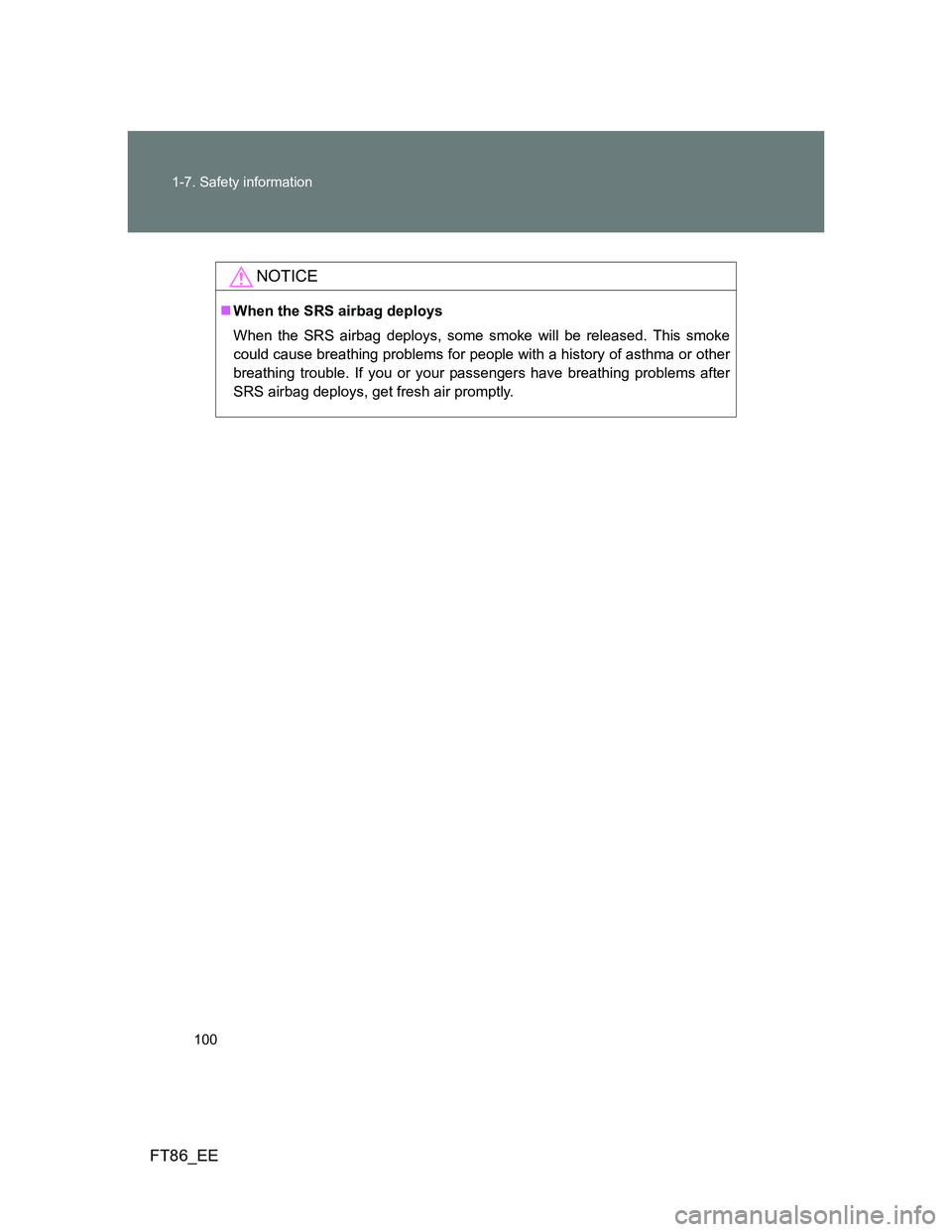 TOYOTA GT86 2012 Owners Manual 100 1-7. Safety information
FT86_EE
NOTICE
When the SRS airbag deploys
When the SRS airbag deploys, some smoke will be released. This smoke
could cause breathing problems for people with a history TOYOTA GT86 2012 Owners Manual 100 1-7. Safety information
FT86_EE
NOTICE
When the SRS airbag deploys
When the SRS airbag deploys, some smoke will be released. This smoke
could cause breathing problems for people with a history