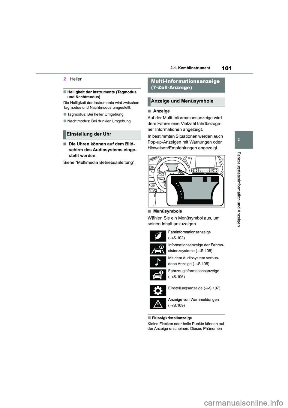 TOYOTA HIGHLANDER 2023  Betriebsanleitungen (in German) 101
2 
2-1. Kombiinstrument
Fahrzeugstatusinformation und Anzeigen
2 Heller
■Helligkeit der Instrumente (Tagmodus  
und Nachtmodus) 
Die Helligkeit der Instrumente wird zwischen  Tagmodus und Nachtm