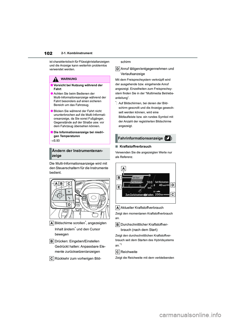 TOYOTA HIGHLANDER 2023  Betriebsanleitungen (in German) 1022-1. Kombiinstrument 
ist charakteristisch fü r Flüssigkristallanzeigen  und die Anzeige kann weiterhin problemlos  
verwendet werden.
Die Multi-Informationsanzeige wird mit  
den Steuerschaltern