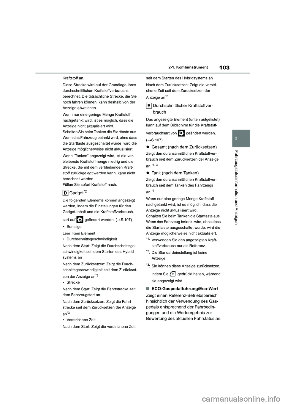 TOYOTA HIGHLANDER 2023  Betriebsanleitungen (in German) 103
2 
2-1. Kombiinstrument
Fahrzeugstatusinformation und Anzeigen
Kraftstoff an. 
Diese Strecke wird auf der Grundlage Ihres  
durchschnittlichen Kraftstoffverbrauchs 
berechnet. Die tatsächliche St