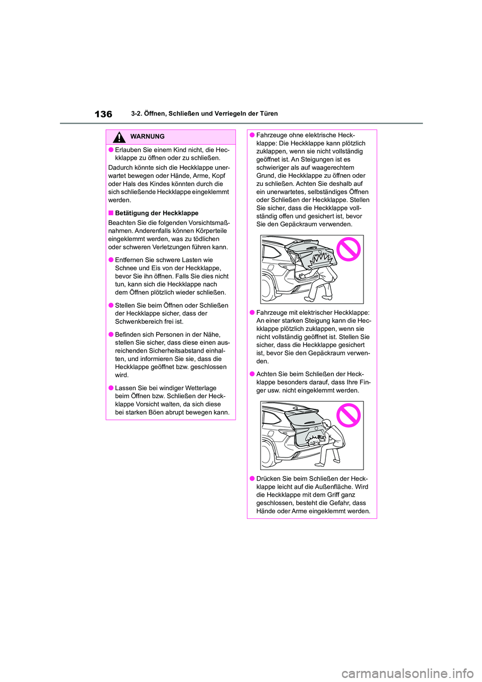 TOYOTA HIGHLANDER 2023  Betriebsanleitungen (in German) 1363-2. Öffnen, Schließen und Verriegeln der Türen
WARNUNG
●Erlauben Sie einem Kind nicht, die Hec- 
kklappe zu öffnen oder zu schließen. 
Dadurch könnte sich die Heckklappe uner- 
wartet bewe