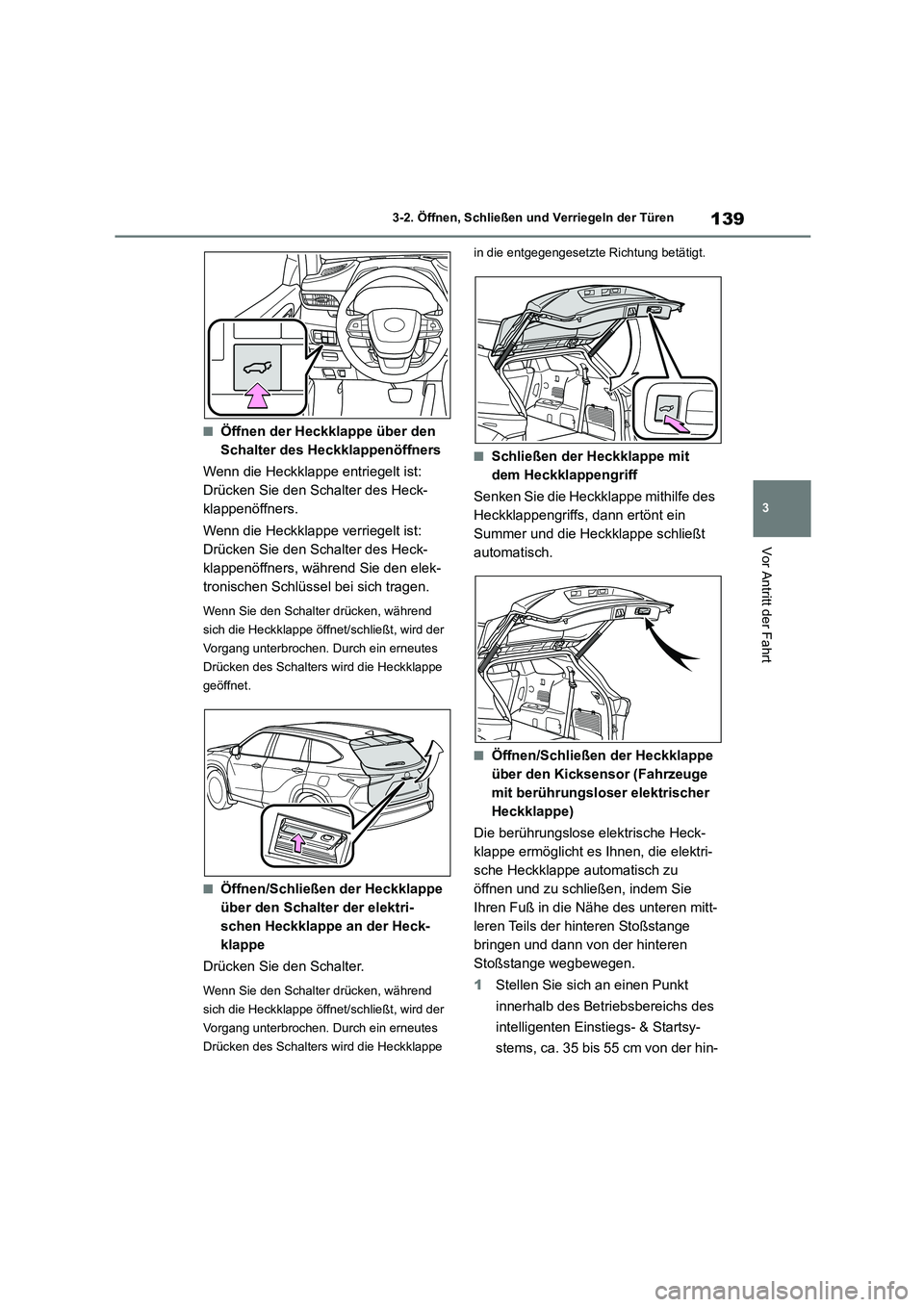 TOYOTA HIGHLANDER 2023  Betriebsanleitungen (in German) 139
3 
3-2. Öffnen, Schließen und Verriegeln der Türen
Vor Antritt der Fahrt
■Öffnen der Heckklappe über den  
Schalter des Heckklappenöffners 
Wenn die Heckklappe entriegelt ist:  
Drücken S