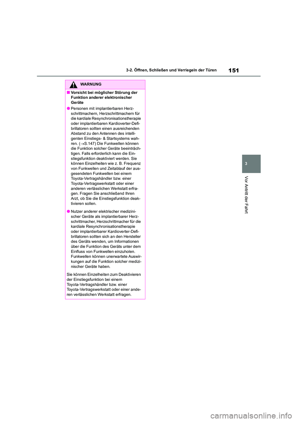 TOYOTA HIGHLANDER 2023  Betriebsanleitungen (in German) 151
3 
3-2. Öffnen, Schließen und Verriegeln der Türen
Vor Antritt der Fahrt
WARNUNG
■Vorsicht bei möglicher Störung der  
Funktion anderer elektronischer 
Geräte
●Personen mit implantierbar