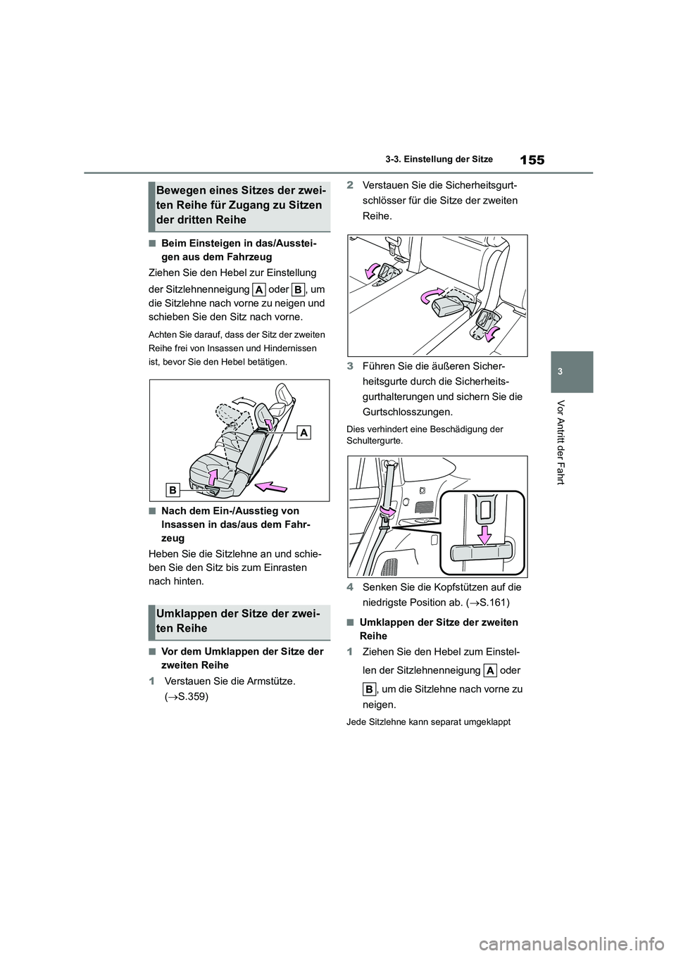 TOYOTA HIGHLANDER 2023  Betriebsanleitungen (in German) 155
3 
3-3. Einstellung der Sitze
Vor Antritt der Fahrt
■Beim Einsteigen in das/Ausstei- 
gen aus dem Fahrzeug 
Ziehen Sie den Hebel zur Einstellung  
der Sitzlehnenneigung   oder  , um  
die Sitzle