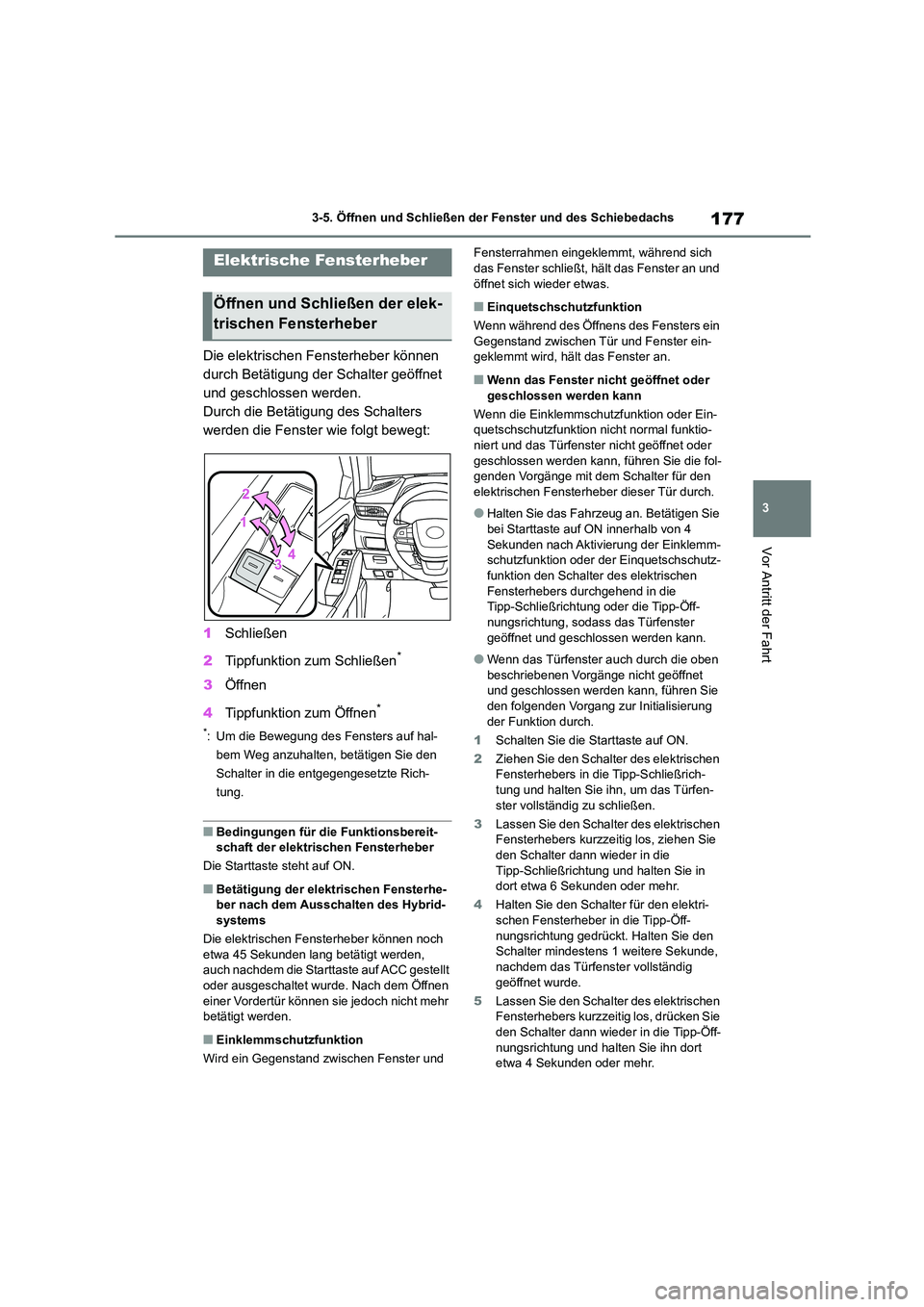 TOYOTA HIGHLANDER 2023  Betriebsanleitungen (in German) 177
3 
3-5. Öffnen und Schließen der Fenster und des Schiebedachs
Vor Antritt der Fahrt
3-5.Öffnen und Schließen der Fenster und des Schiebedachs
Die elektrischen Fensterheber können  
durch Bet
