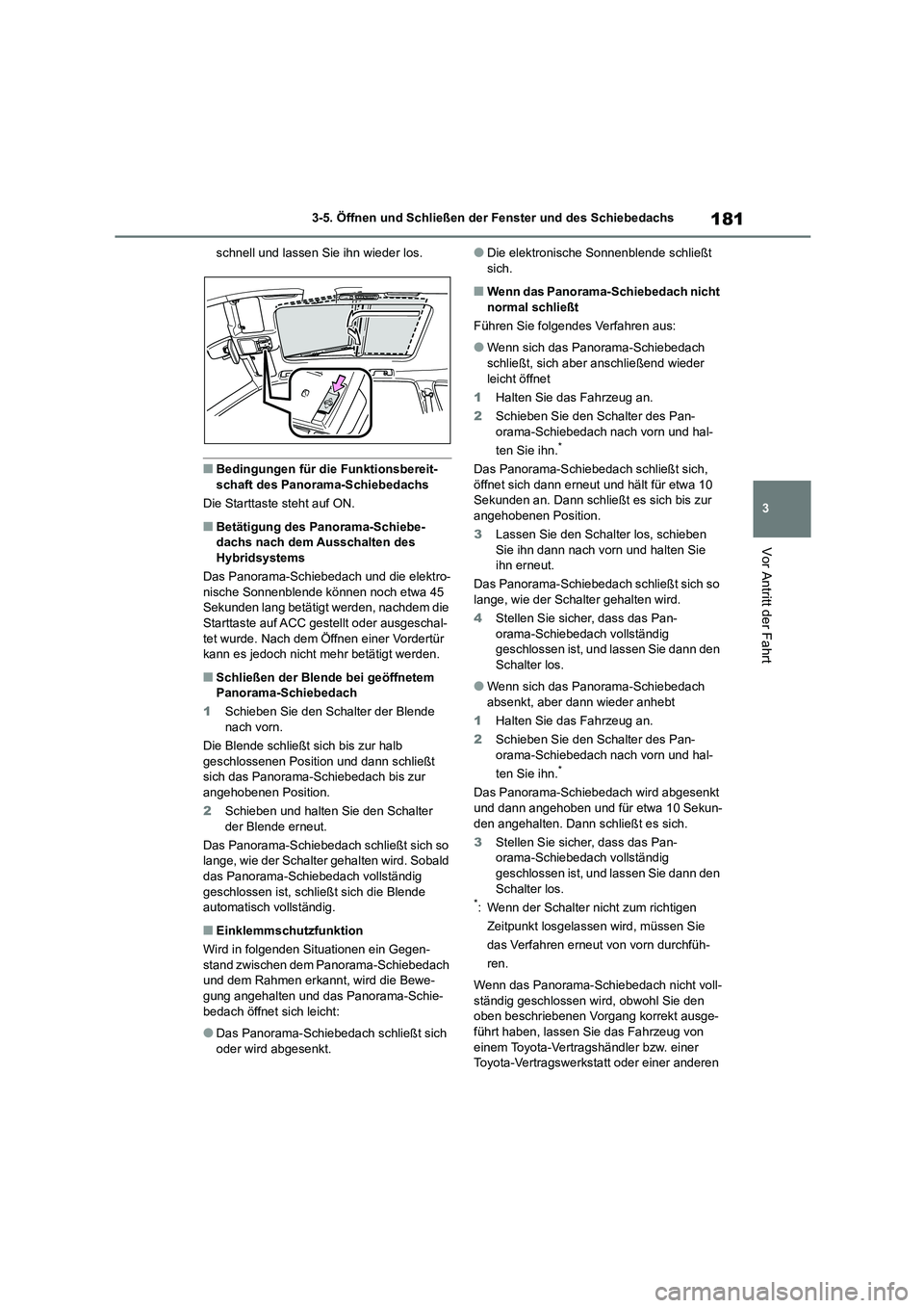 TOYOTA HIGHLANDER 2023  Betriebsanleitungen (in German) 181
3 
3-5. Öffnen und Schließen der Fenster und des Schiebedachs
Vor Antritt der Fahrt
schnell und lassen Sie ihn wieder los.
■Bedingungen für die Funktionsbereit- 
schaft des Panorama-Schiebeda