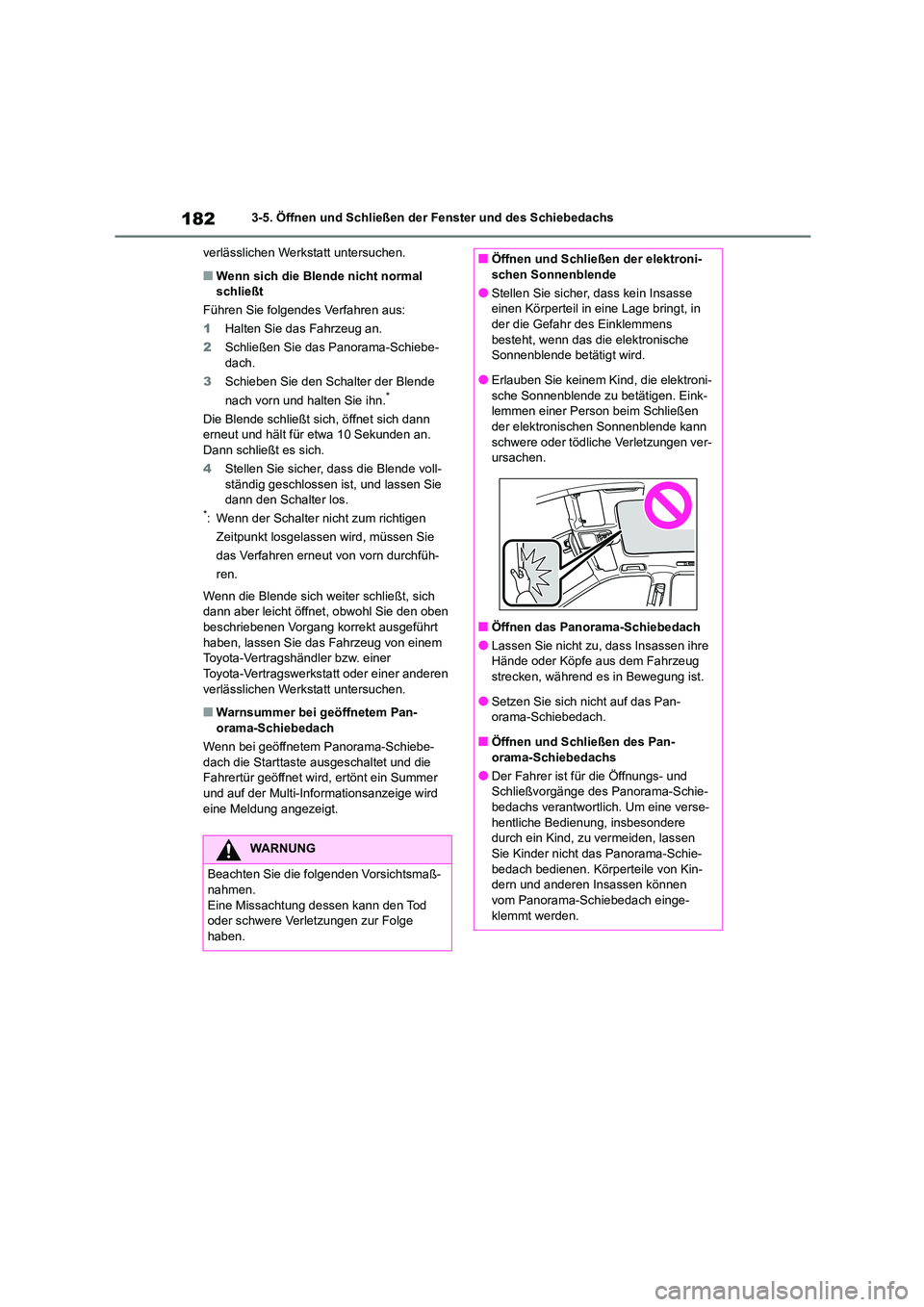 TOYOTA HIGHLANDER 2023  Betriebsanleitungen (in German) 1823-5. Öffnen und Schließen der Fenster und des Schiebedachs 
verlässlichen Werkstatt untersuchen.
■Wenn sich die Blende nicht normal  schließt 
Führen Sie folgendes Verfahren aus:
1 Halten Si
