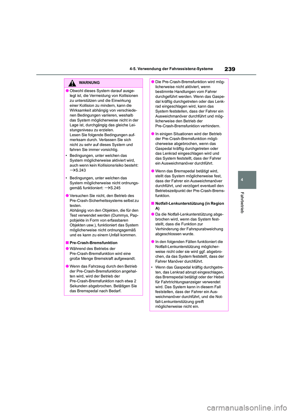 TOYOTA HIGHLANDER 2023  Betriebsanleitungen (in German) 239
4 
4-5. Verwendung der Fahrassistenz-Systeme
Fahrbetrieb
WARNUNG
●Obwohl dieses System darauf ausge- 
legt ist, die Vermei dung von Kollisionen  
zu unterstützen und die Einwirkung  einer Kolli