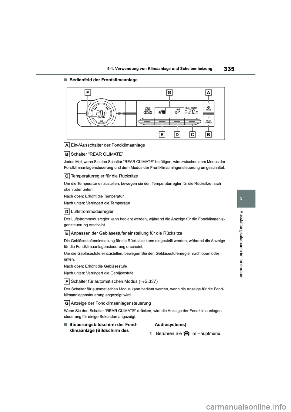 TOYOTA HIGHLANDER 2023 Betriebsanleitungen (in German) 335
5
5-1. Verwendung von Klimaanlage und Scheibenheizung
Ausstattungselemente im Innenraum
■Bedienfeld der Frontklimaanlage
Ein-/Ausschalter der Fondklimaanlage
Schalter “REAR CLIMATE”
Jedes TOYOTA HIGHLANDER 2023 Betriebsanleitungen (in German) 335
5
5-1. Verwendung von Klimaanlage und Scheibenheizung
Ausstattungselemente im Innenraum
■Bedienfeld der Frontklimaanlage
Ein-/Ausschalter der Fondklimaanlage
Schalter “REAR CLIMATE”
Jedes