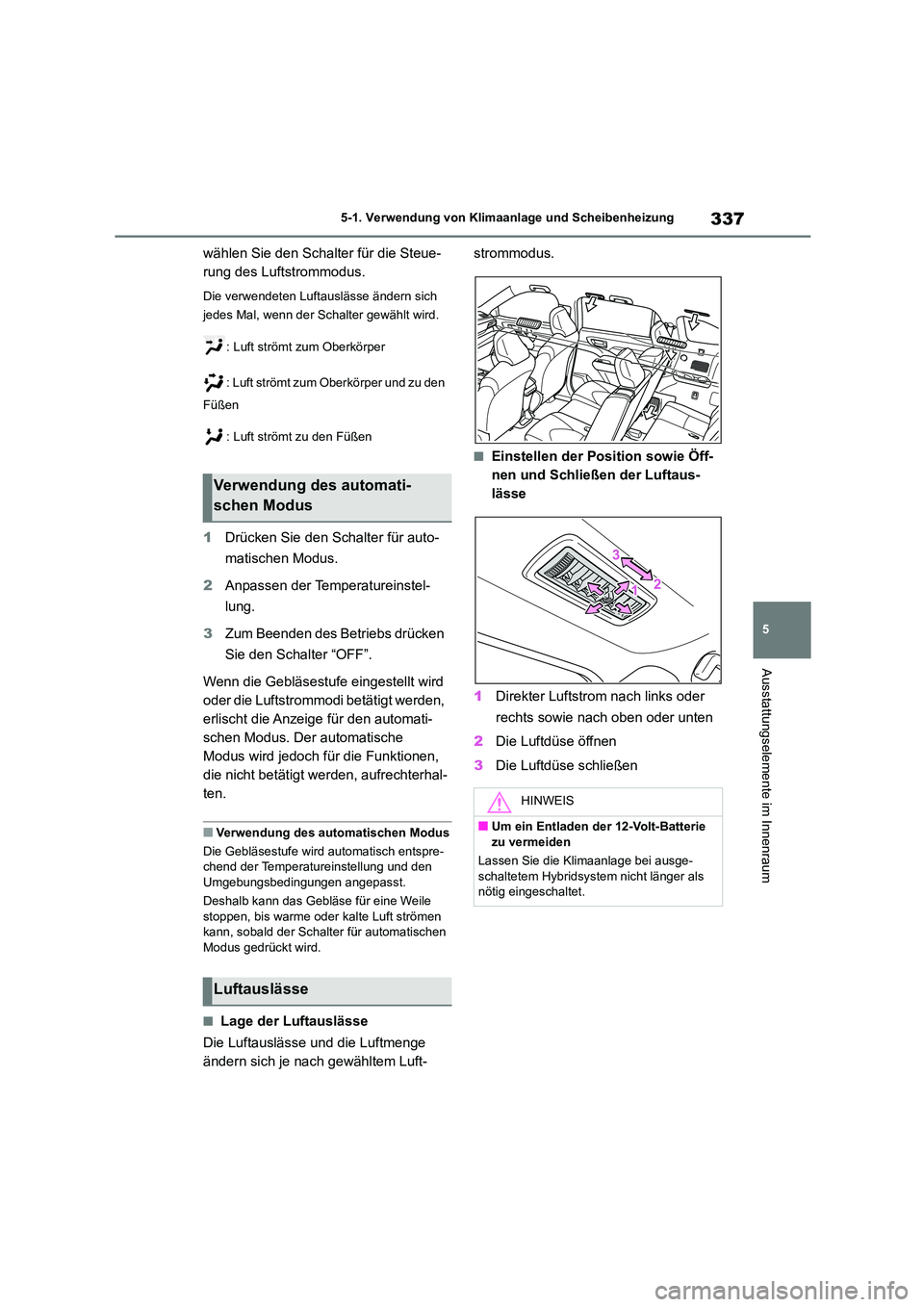 TOYOTA HIGHLANDER 2023 Betriebsanleitungen (in German) 337
5
5-1. Verwendung von Klimaanlage und Scheibenheizung
Ausstattungselemente im Innenraum
wählen Sie den Schalter für die Steue-
rung des Luftstrommodus.
Die verwendeten Luftauslässe ändern si TOYOTA HIGHLANDER 2023 Betriebsanleitungen (in German) 337
5
5-1. Verwendung von Klimaanlage und Scheibenheizung
Ausstattungselemente im Innenraum
wählen Sie den Schalter für die Steue-
rung des Luftstrommodus.
Die verwendeten Luftauslässe ändern si