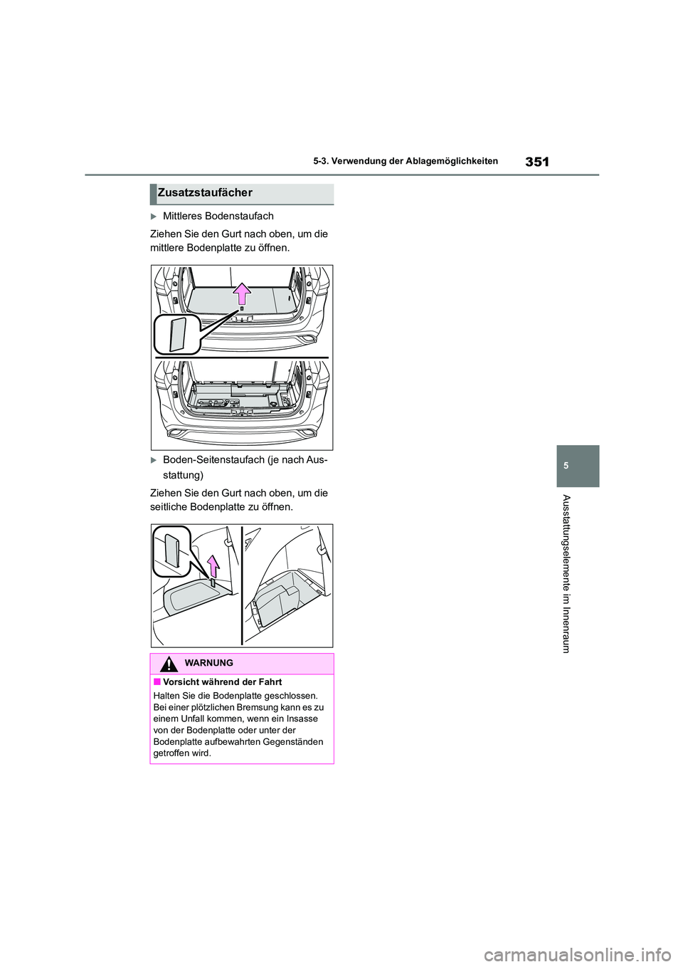 TOYOTA HIGHLANDER 2023 Betriebsanleitungen (in German) 351
5
5-3. Verwendung der Ablagemöglichkeiten
Ausstattungselemente im Innenraum
Mittleres Bodenstaufach
Ziehen Sie den Gurt nach oben, um die
mittlere Bodenplatte zu öffnen.
Boden-Seitenst TOYOTA HIGHLANDER 2023 Betriebsanleitungen (in German) 351
5
5-3. Verwendung der Ablagemöglichkeiten
Ausstattungselemente im Innenraum
Mittleres Bodenstaufach
Ziehen Sie den Gurt nach oben, um die
mittlere Bodenplatte zu öffnen.
Boden-Seitenst