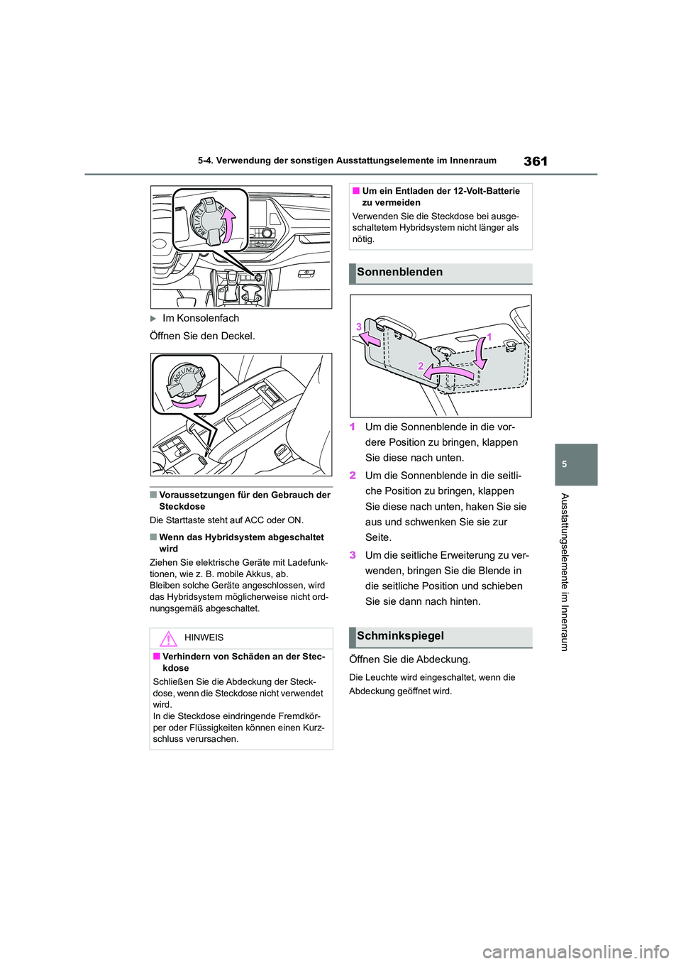 TOYOTA HIGHLANDER 2023 Betriebsanleitungen (in German) 361
5
5-4. Verwendung der sonstigen Ausstattungselemente im Innenraum
Ausstattungselemente im Innenraum
Im Konsolenfach
Öffnen Sie den Deckel.
■Voraussetzungen für den Gebrauch der Steckdose TOYOTA HIGHLANDER 2023 Betriebsanleitungen (in German) 361
5
5-4. Verwendung der sonstigen Ausstattungselemente im Innenraum
Ausstattungselemente im Innenraum
Im Konsolenfach
Öffnen Sie den Deckel.
■Voraussetzungen für den Gebrauch der Steckdose