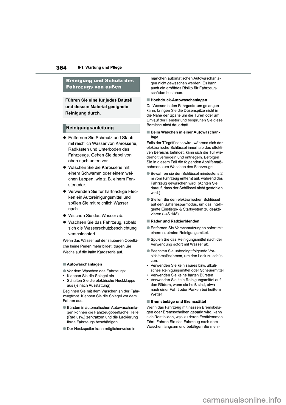 TOYOTA HIGHLANDER 2023 Betriebsanleitungen (in German) 3646-1. Wartung und Pflege
6-1.Wartung und Pflege
Entfernen Sie Schmutz und Staub
mit reichlich Wasser von Karosserie,
Radkästen und Unterboden des
Fahrzeugs. Gehen Sie dabei von
oben nach un TOYOTA HIGHLANDER 2023 Betriebsanleitungen (in German) 3646-1. Wartung und Pflege
6-1.Wartung und Pflege
Entfernen Sie Schmutz und Staub
mit reichlich Wasser von Karosserie,
Radkästen und Unterboden des
Fahrzeugs. Gehen Sie dabei von
oben nach un