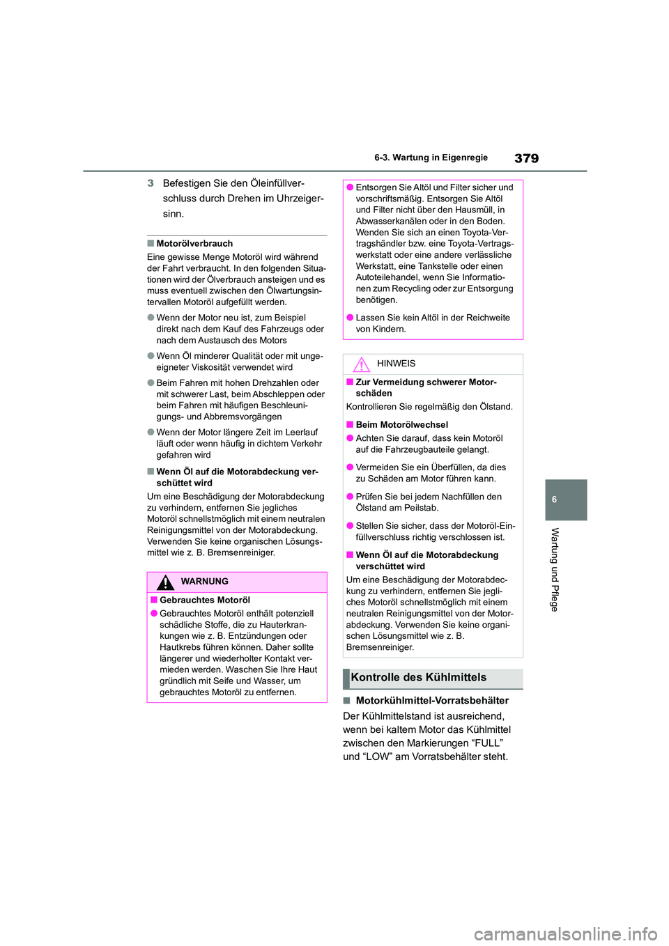 TOYOTA HIGHLANDER 2023 Betriebsanleitungen (in German) 379
6
6-3. Wartung in Eigenregie
Wartung und Pflege
3 Befestigen Sie den Öleinfüllver-
schluss durch Drehen im Uhrzeiger-
sinn.
■Motorölverbrauch
Eine gewisse Menge Motoröl wird während
de TOYOTA HIGHLANDER 2023 Betriebsanleitungen (in German) 379
6
6-3. Wartung in Eigenregie
Wartung und Pflege
3 Befestigen Sie den Öleinfüllver-
schluss durch Drehen im Uhrzeiger-
sinn.
■Motorölverbrauch
Eine gewisse Menge Motoröl wird während
de