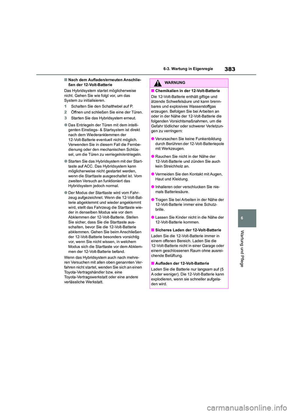 TOYOTA HIGHLANDER 2023 Betriebsanleitungen (in German) 383
6
6-3. Wartung in Eigenregie
Wartung und Pflege
■Nach dem Aufladen/erneuten Anschlie- ßen der 12-Volt-Batterie
Das Hybridsystem startet möglicherweise
nicht. Gehen Sie wie folgt vor, um da TOYOTA HIGHLANDER 2023 Betriebsanleitungen (in German) 383
6
6-3. Wartung in Eigenregie
Wartung und Pflege
■Nach dem Aufladen/erneuten Anschlie- ßen der 12-Volt-Batterie
Das Hybridsystem startet möglicherweise
nicht. Gehen Sie wie folgt vor, um da