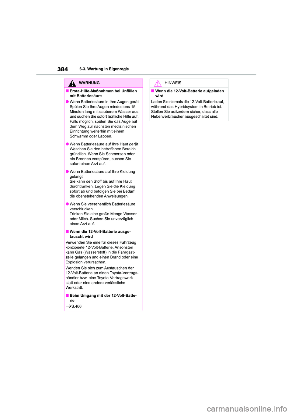 TOYOTA HIGHLANDER 2023 Betriebsanleitungen (in German) 3846-3. Wartung in Eigenregie
WARNUNG
■Erste-Hilfe-Maßnahmen bei Unfällen
mit Batteriesäure
●Wenn Batteriesäure in Ihre Augen gerät
Spülen Sie Ihre Augen mindestens 15 Minuten lang mit sa TOYOTA HIGHLANDER 2023 Betriebsanleitungen (in German) 3846-3. Wartung in Eigenregie
WARNUNG
■Erste-Hilfe-Maßnahmen bei Unfällen
mit Batteriesäure
●Wenn Batteriesäure in Ihre Augen gerät
Spülen Sie Ihre Augen mindestens 15 Minuten lang mit sa
