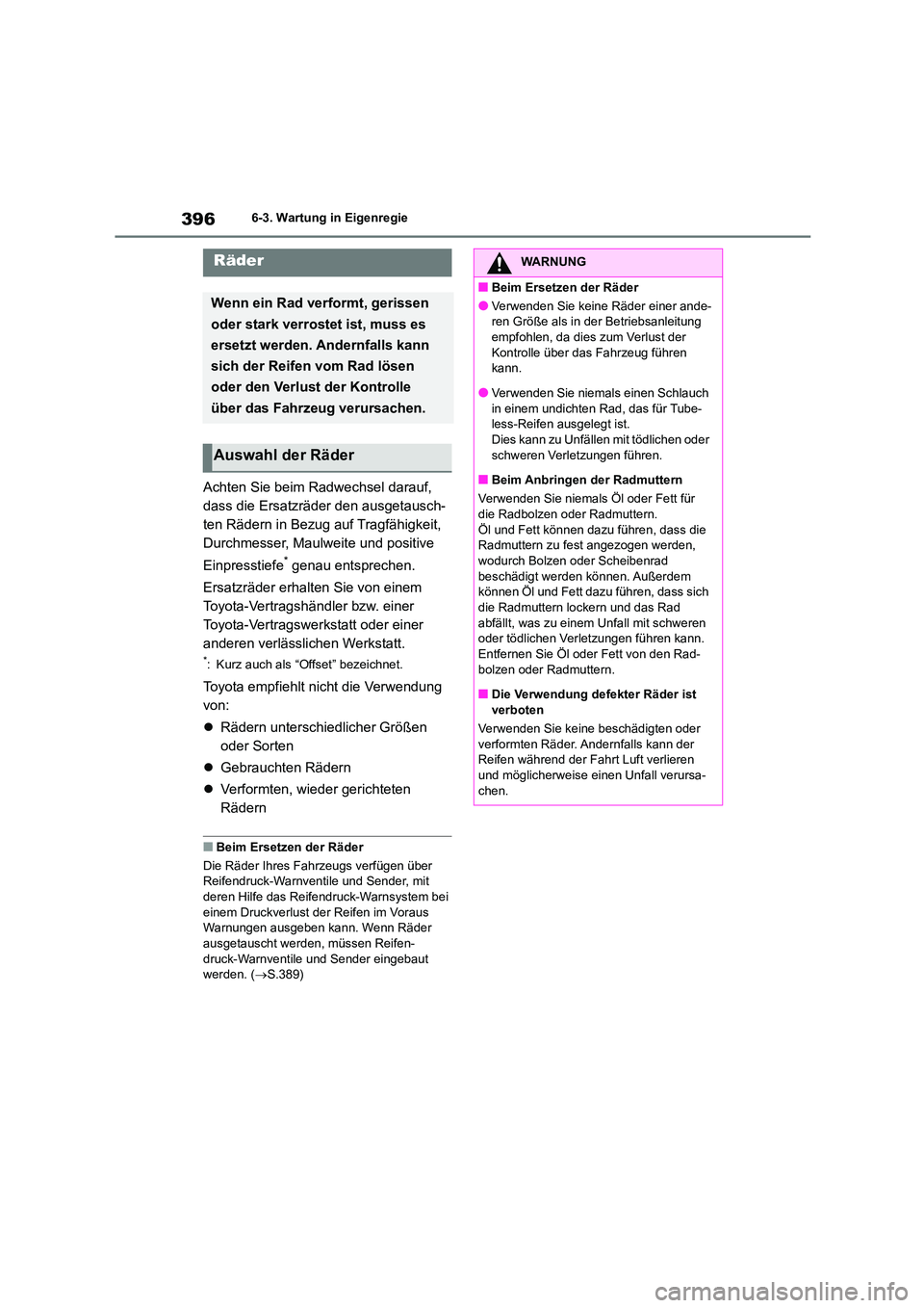 TOYOTA HIGHLANDER 2023 Betriebsanleitungen (in German) 3966-3. Wartung in Eigenregie
Achten Sie beim Radwechsel darauf,
dass die Ersatzräder den ausgetausch-
ten Rädern in Bezug auf Tragfähigkeit,
Durchmesser, Maulweite und positive
Einpresstiefe* TOYOTA HIGHLANDER 2023 Betriebsanleitungen (in German) 3966-3. Wartung in Eigenregie
Achten Sie beim Radwechsel darauf,
dass die Ersatzräder den ausgetausch-
ten Rädern in Bezug auf Tragfähigkeit,
Durchmesser, Maulweite und positive
Einpresstiefe*