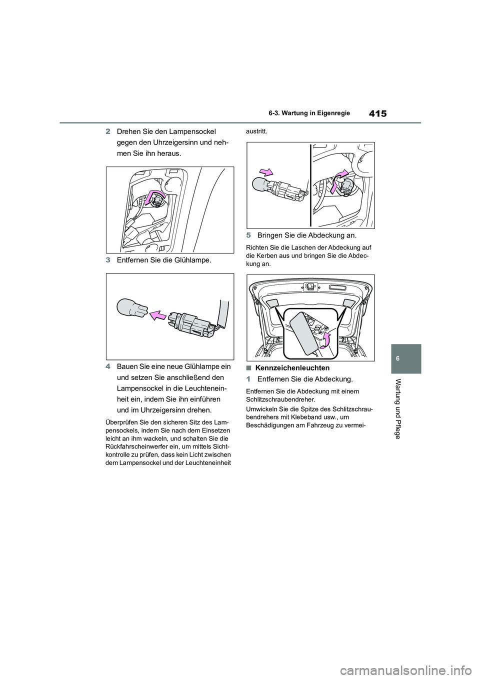 TOYOTA HIGHLANDER 2023 Betriebsanleitungen (in German) 415
6
6-3. Wartung in Eigenregie
Wartung und Pflege
2 Drehen Sie den Lampensockel
gegen den Uhrzeigersinn und neh-
men Sie ihn heraus.
3 Entfernen Sie die Glühlampe.
4 Bauen Sie eine neue Glühl TOYOTA HIGHLANDER 2023 Betriebsanleitungen (in German) 415
6
6-3. Wartung in Eigenregie
Wartung und Pflege
2 Drehen Sie den Lampensockel
gegen den Uhrzeigersinn und neh-
men Sie ihn heraus.
3 Entfernen Sie die Glühlampe.
4 Bauen Sie eine neue Glühl