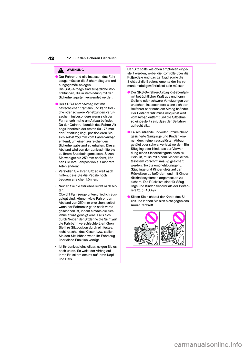 TOYOTA HIGHLANDER 2023  Betriebsanleitungen (in German) 421-1. Für den sicheren Gebrauch
WARNUNG
●Der Fahrer und alle Insassen des Fahr- 
zeugs müssen die Sicherheitsgurte ord-
nungsgemäß anlegen. Die SRS-Airbags sind zusätzliche Vor- 
richtungen, d