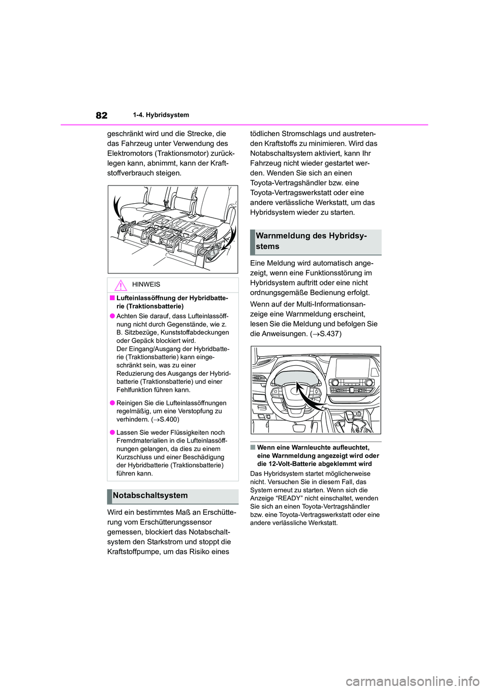 TOYOTA HIGHLANDER 2023  Betriebsanleitungen (in German) 821-4. Hybridsystem
geschränkt wird und die Strecke, die  
das Fahrzeug unter Verwendung des 
Elektromotors (Trakt ionsmotor) zurück- 
legen kann, abnimmt, kann der Kraft-
stoffverbrauch steigen. 
W