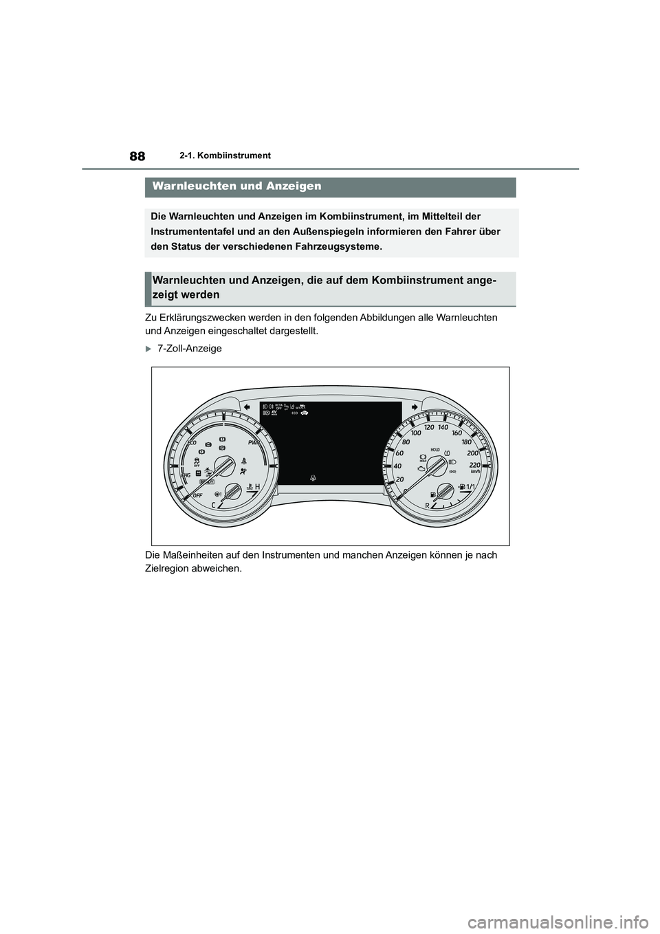 TOYOTA HIGHLANDER 2023 Betriebsanleitungen (in German) 882-1. Kombiinstrument
2-1.Kombiinstrument
Zu Erklärungszwecken werden in den folgenden Abbildungen alle Warnleuchten
und Anzeigen eingeschaltet dargestellt.
7-Zoll-Anzeige
Die Maßeinheiten au TOYOTA HIGHLANDER 2023 Betriebsanleitungen (in German) 882-1. Kombiinstrument
2-1.Kombiinstrument
Zu Erklärungszwecken werden in den folgenden Abbildungen alle Warnleuchten
und Anzeigen eingeschaltet dargestellt.
7-Zoll-Anzeige
Die Maßeinheiten au