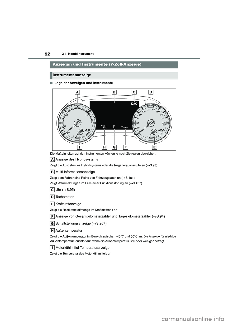 TOYOTA HIGHLANDER 2023 Betriebsanleitungen (in German) 922-1. Kombiinstrument
■Lage der Anzeigen und Instrumente
Die Maßeinheiten auf den Instrumenten können je nach Zielregion abweichen.
Anzeige des Hybridsystems
Zeigt die Ausgabe des Hybridsystems o TOYOTA HIGHLANDER 2023 Betriebsanleitungen (in German) 922-1. Kombiinstrument
■Lage der Anzeigen und Instrumente
Die Maßeinheiten auf den Instrumenten können je nach Zielregion abweichen.
Anzeige des Hybridsystems
Zeigt die Ausgabe des Hybridsystems o