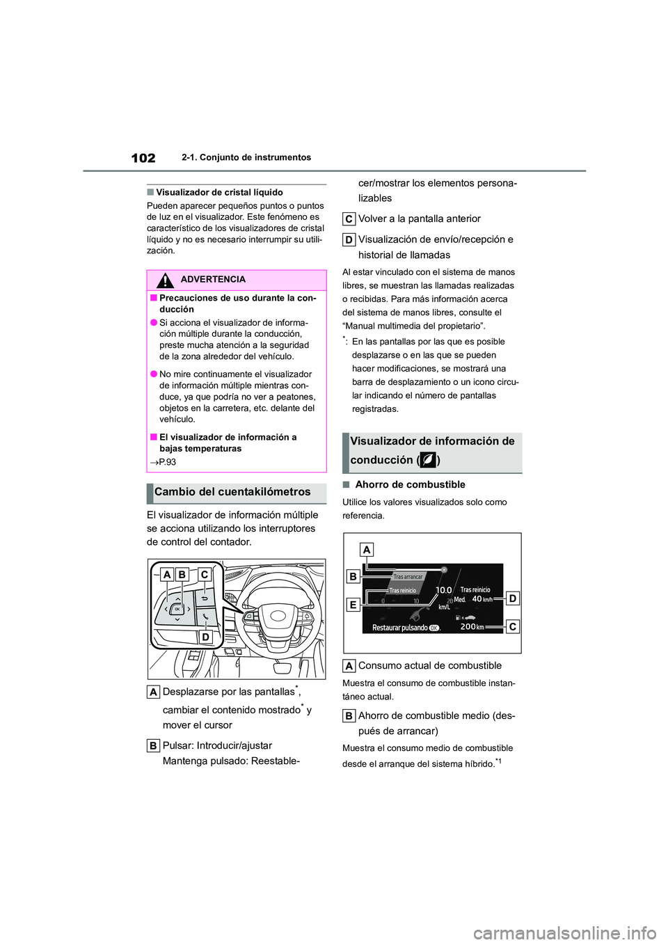 TOYOTA HIGHLANDER 2023  Manual del propietario (in Spanish) 1022-1. Conjunto de instrumentos
■Visualizador de cristal líquido 
Pueden aparecer pequeños puntos o puntos  de luz en el visualizador. Este fenómeno es  
característico de los visualizadores de