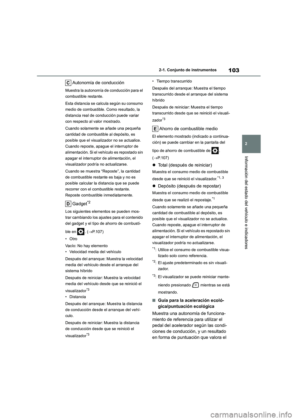 TOYOTA HIGHLANDER 2023  Manual del propietario (in Spanish) 103
2 
2-1. Conjunto de instrumentos
Información del estado del vehículo e indicadores
Autonomía de conducción
Muestra la autonomía de conducción para el  
combustible restante. 
Esta distancia 