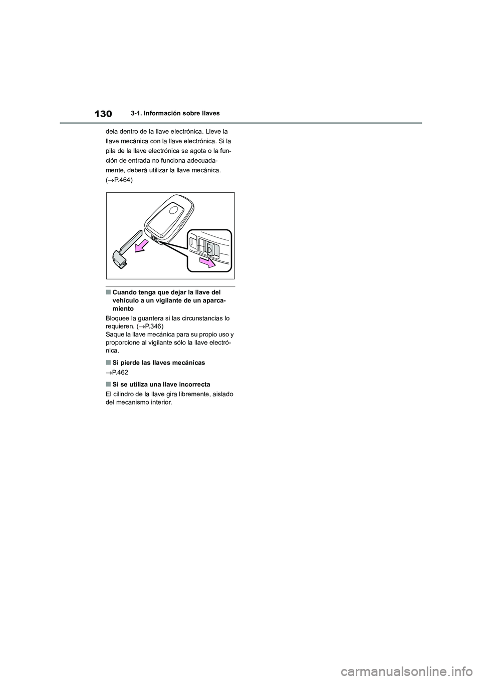 TOYOTA HIGHLANDER 2023  Manual del propietario (in Spanish) 1303-1. Información sobre llaves 
dela dentro de la llave electrónica. Lleve la  
llave mecánica con la llave electrónica. Si la 
pila de la llave electrónica se agota o la fun-
ción de entrada 
