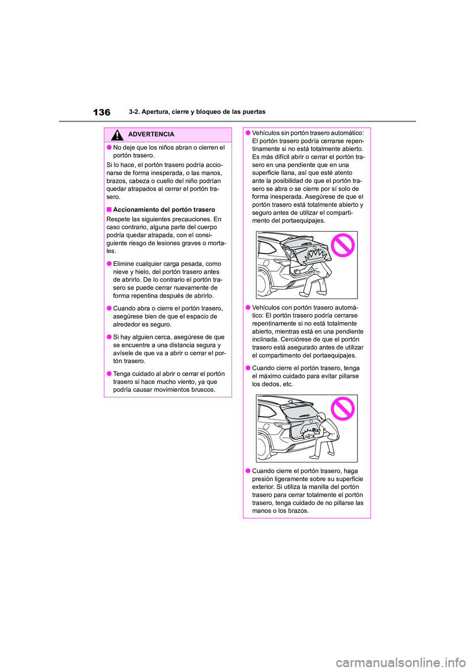 TOYOTA HIGHLANDER 2023  Manual del propietario (in Spanish) 1363-2. Apertura, cierre y bloqueo de las puertas
ADVERTENCIA
●No deje que los niños abran o cierren el  
portón trasero. 
Si lo hace, el portón trasero podría accio- 
narse de forma inesperada,