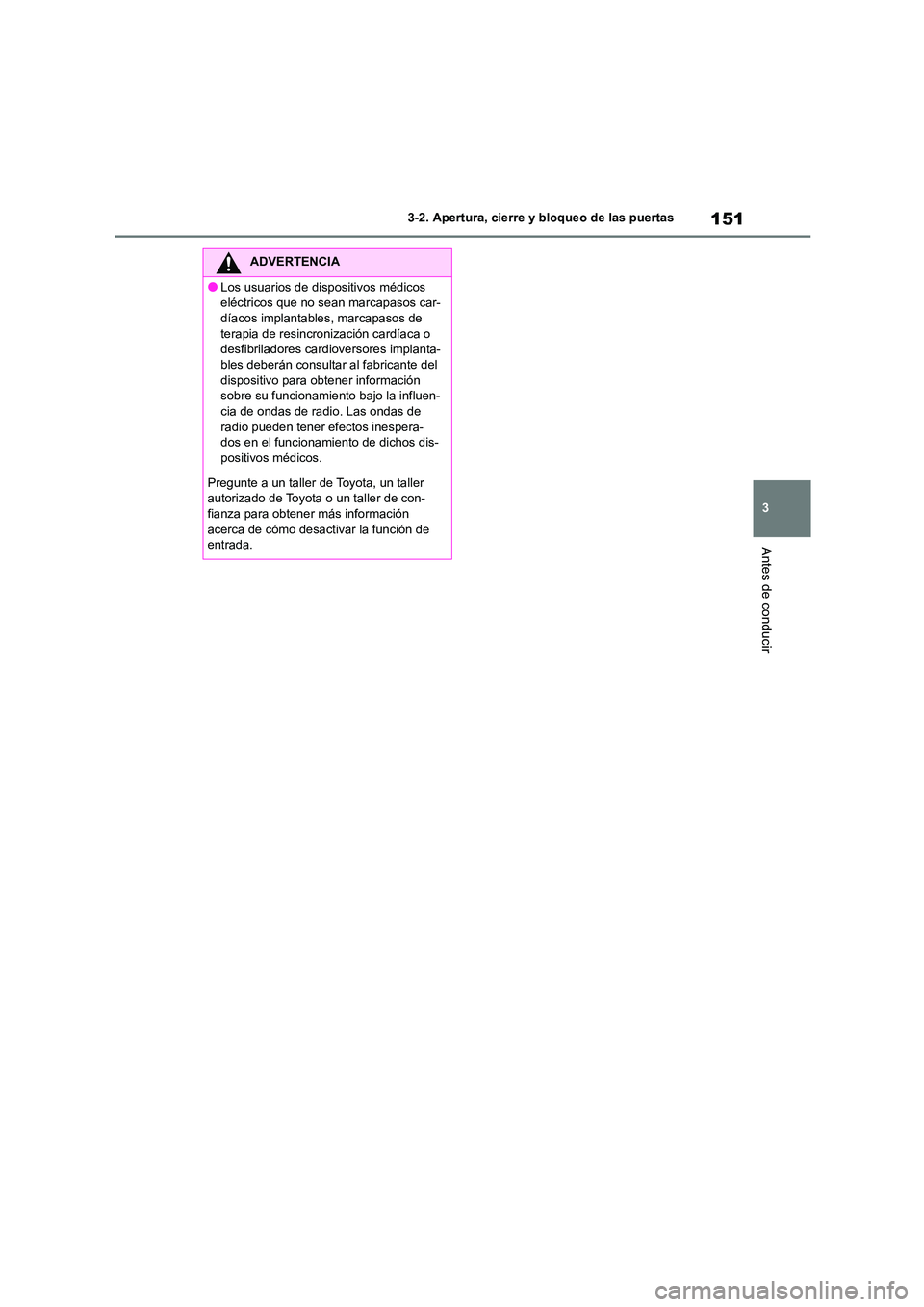 TOYOTA HIGHLANDER 2023 Manual del propietario (in Spanish) 151
3
3-2. Apertura, cierre y bloqueo de las puertas
Antes de conducir
ADVERTENCIA
●Los usuarios de dispositivos médicos
eléctricos que no sean marcapasos car-
díacos implantables, marcapasos TOYOTA HIGHLANDER 2023 Manual del propietario (in Spanish) 151
3
3-2. Apertura, cierre y bloqueo de las puertas
Antes de conducir
ADVERTENCIA
●Los usuarios de dispositivos médicos
eléctricos que no sean marcapasos car-
díacos implantables, marcapasos